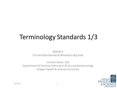 Terminology Standards 1/3 BDK06-5 Clinical Data Standards Related to Big Data William Hersh, MD Department of Medical Informatics & Clinical Epidemiology.