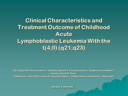 Clinical Characteristics and Treatment Outcome of Childhood Acute Lymphoblastic Leukemia With the t(4;ll) (q21;q23) By Ching-Hon Pui, Lawrence S. Frankel,
