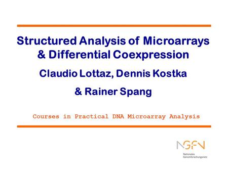 Structured Analysis of Microarrays & Differential Coexpression Claudio Lottaz, Dennis Kostka & Rainer Spang Courses in Practical DNA Microarray Analysis.