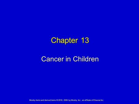 Cancer in Children Chapter 13 Mosby items and derived items © 2010, 2006 by Mosby, Inc., an affiliate of Elsevier Inc.