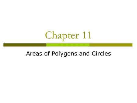Chapter 11 Areas of Polygons and Circles. 11.1 Areas of Parallelograms  The height is always perpendicular to the base h b w l A = bh A =lw A = s 2 s.