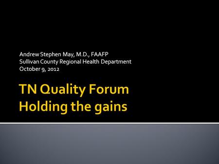 Andrew Stephen May, M.D., FAAFP Sullivan County Regional Health Department October 9, 2012.