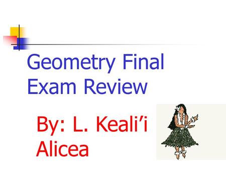 Geometry Final Exam Review By: L. Keali’i Alicea.