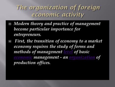  Modern theory and practice of management become particular importance for entrepreneurs.  First, the transition of economy to a market economy requires.