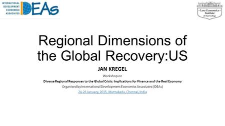 Regional Dimensions of the Global Recovery:US JAN KREGEL Workshop on Diverse Regional Responses to the Global Crisis: Implications for Finance and the.
