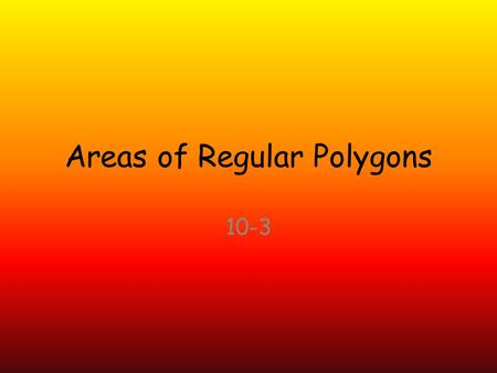 Areas of Regular Polygons 10-3. Honor’s On a sheet of warm up paper: Write the name of your podcast group members (don’t write your own name) Rate each.
