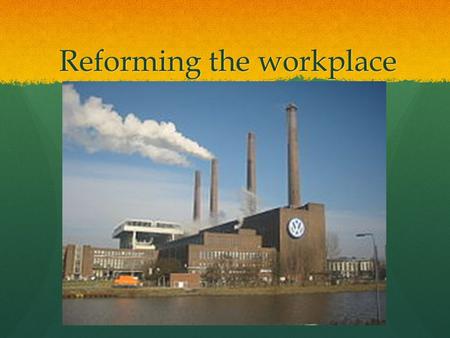 Reforming the workplace. Reforming the Workplace EventKey Players InvolvedIssues / Problems Safety in the mining industry Safety in the factory workplace.