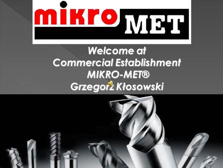 Welcome at Commercial Establishment MIKRO-MET® Grzegorz Kłosowski.