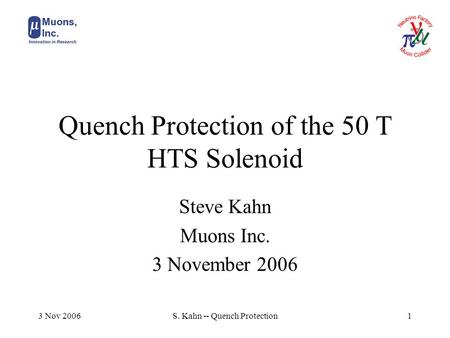 3 Nov 2006S. Kahn -- Quench Protection1 Quench Protection of the 50 T HTS Solenoid Steve Kahn Muons Inc. 3 November 2006.