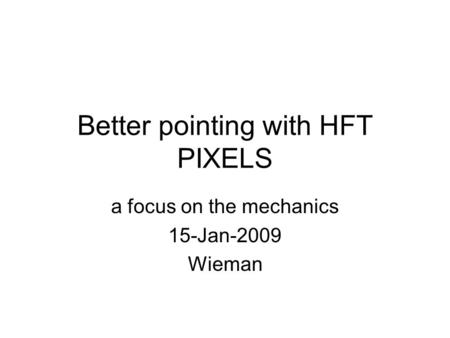 Better pointing with HFT PIXELS a focus on the mechanics 15-Jan-2009 Wieman.