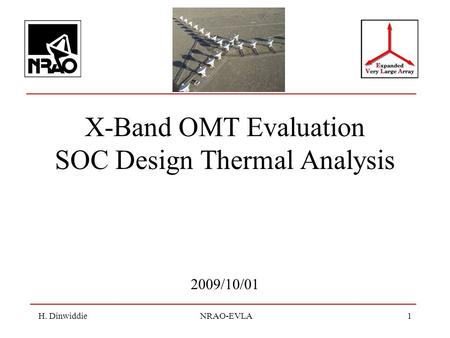 H. Dinwiddie NRAO-EVLA1 X-Band OMT Evaluation SOC Design Thermal Analysis 2009/10/01.