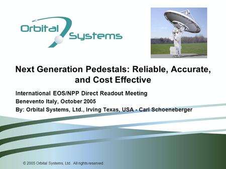 © 2005 Orbital Systems, Ltd. All rights reserved. Next Generation Pedestals: Reliable, Accurate, and Cost Effective International EOS/NPP Direct Readout.