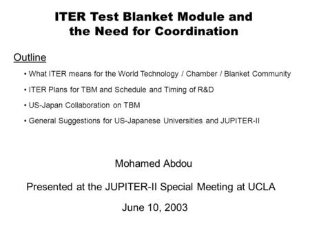ITER Test Blanket Module and the Need for Coordination Outline What ITER means for the World Technology / Chamber / Blanket Community ITER Plans for TBM.