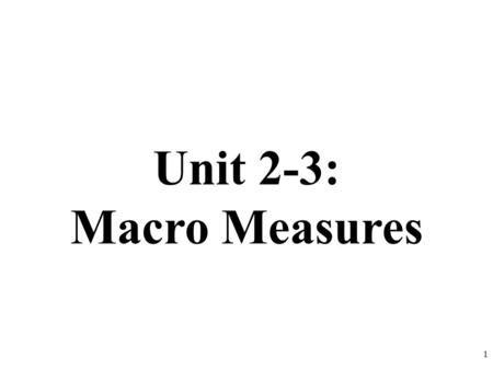 Unit 2-3: Macro Measures 1.