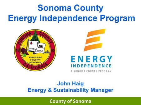 County of Sonoma John Haig Energy & Sustainability Manager.