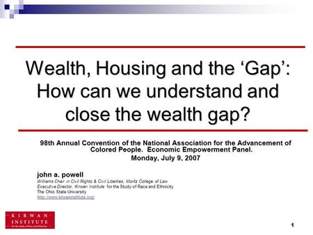 1 Wealth, Housing and the ‘Gap’: How can we understand and close the wealth gap? 98th Annual Convention of the National Association for the Advancement.