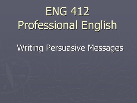 ENG 412 Professional English Writing Persuasive Messages.