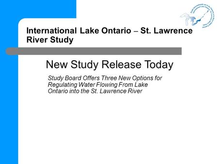 International Lake Ontario – St. Lawrence River Study New Study Release Today Study Board Offers Three New Options for Regulating Water Flowing From Lake.