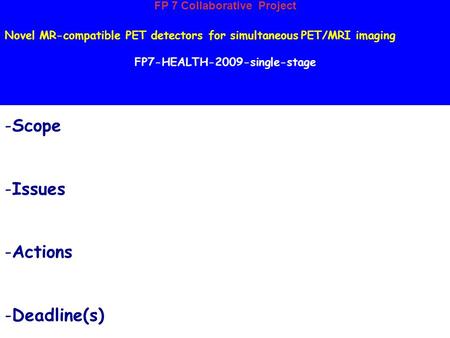 FP 7 Collaborative Project Novel MR-compatible PET detectors for simultaneous PET/MRI imaging FP7-HEALTH-2009-single-stage -Scope -Issues -Actions -Deadline(s)