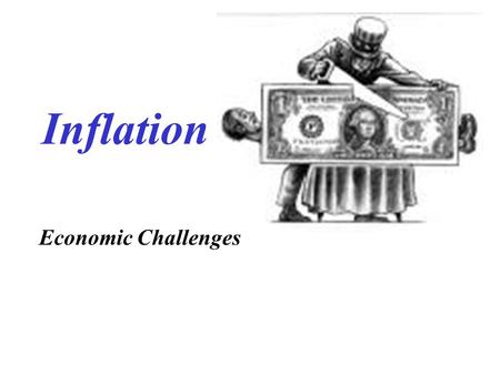 Inflation Economic Challenges. INFLATION Economic condition of Average Prices Rising Jeans $20 2000 Jeans$60 2009 GDP goes up => output remains the SAME.