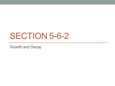 SECTION 5-6-2 Growth and Decay. Growth and Decay Model 1) Find the equation for y given.