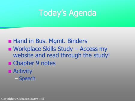 Copyright © Glencoe/McGraw-Hill Today’s Agenda Hand in Bus. Mgmt. Binders Hand in Bus. Mgmt. Binders Workplace Skills Study – Access my website and read.