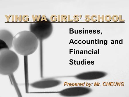 YING WA GIRLS’ SCHOOL Business, Accounting and FinancialStudies Prepared by: Mr. CHEUNG.