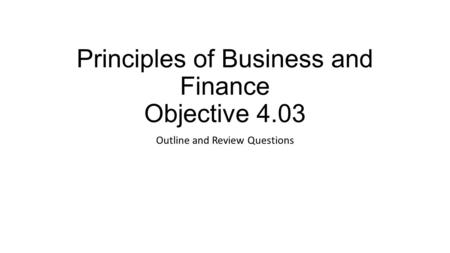 Principles of Business and Finance Objective 4.03