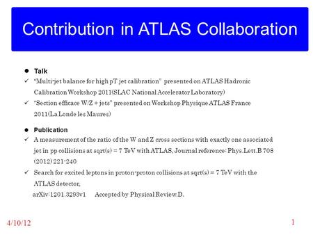 4/10/12 Contribution in ATLAS Collaboration 1 Talk “Multi-jet balance for high pT jet calibration” presented on ATLAS Hadronic Calibration Workshop 2011(SLAC.