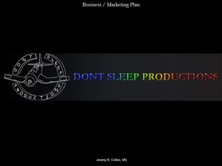 Business / Marketing Plan Jeremy R. Collins, MS. Home Page About UsServices Web Pedagogy Contact Us Logo Don’t Sleep Productions SitemapJoin Mailing Private.