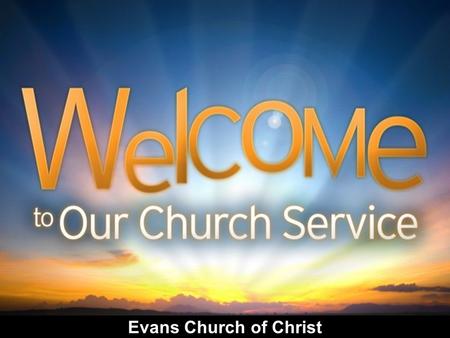 Evans Church of Christ. “And God saw every thing that he had made, and, behold, it was very good.” Gen. 1:31.