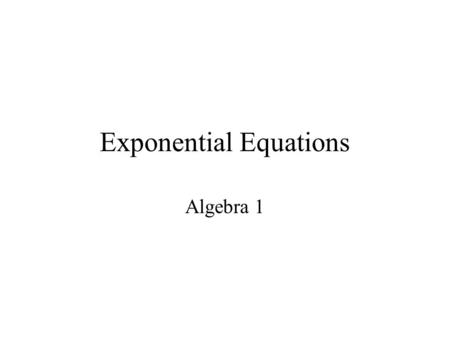 Exponential Equations Algebra 1. Exponential Equations A way of demonstrating percent growth or decay in a scenario. Interest Radioactive Decay Diminishing.