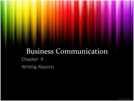 Business Communication Chapter 9 Writing Reports.