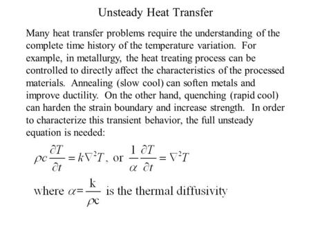 Unsteady Heat Transfer Many heat transfer problems require the understanding of the complete time history of the temperature variation. For example, in.