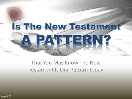 That You May Know The New Testament Is Our Pattern Today (part 3)