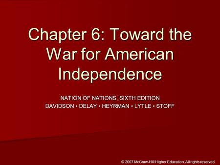 © 2007 McGraw-Hill Higher Education. All rights reserved. NATION OF NATIONS, SIXTH EDITION DAVIDSON DELAY HEYRMAN LYTLE STOFF Chapter 6: Toward the War.