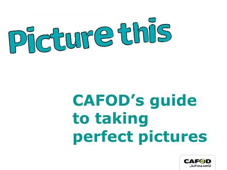 CAFOD’s guide to taking perfect pictures. Holding your camera o Always hold the camera steady with two hands, preferably with the strap around your neck,