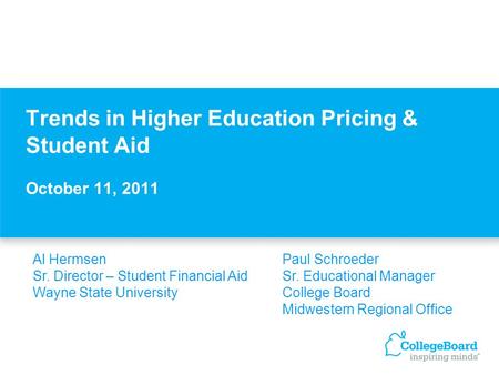 Trends in Higher Education Pricing & Student Aid October 11, 2011 Al HermsenPaul Schroeder Sr. Director – Student Financial AidSr. Educational Manager.