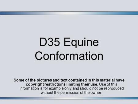 D35 Equine Conformation Some of the pictures and text contained in this material have copyright restrictions limiting their use. Use of this information.