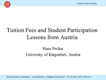International Conference “Accessibility of Higher Education”. 29-30 June 2004, Moscow Lessons from Austria Tuition Fees and Student Participation Lessons.