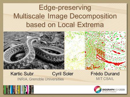 Kartic Subr Cyril Soler Frédo Durand Edge-preserving Multiscale Image Decomposition based on Local Extrema INRIA, Grenoble Universities MIT CSAIL.