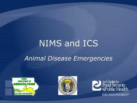 NIMS and ICS Animal Disease Emergencies. HSEMD, IDALS, CFSPHAnimal Disease Emergency Local Response Preparedness, 2008 National Incident Management System.