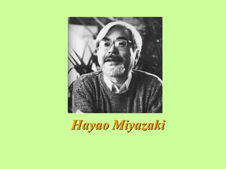 Hayao Miyazaki.  He draws manga (Japanese for comic book).  He is also an animator.  He made his first cartoon film in 1979. It was called The Castle.