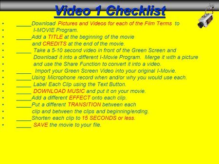 Video 1 Checklist _____Download Pictures and Videos for each of the Film Terms to I-MOVIE Program. _____Add a TITLE at the beginning of the movie and CREDITS.