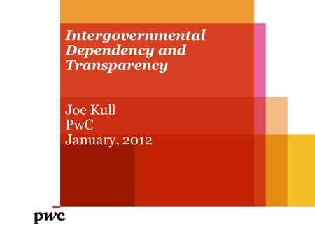 Intergovernmental Dependency and Transparency Joe Kull PwC January, 2012.