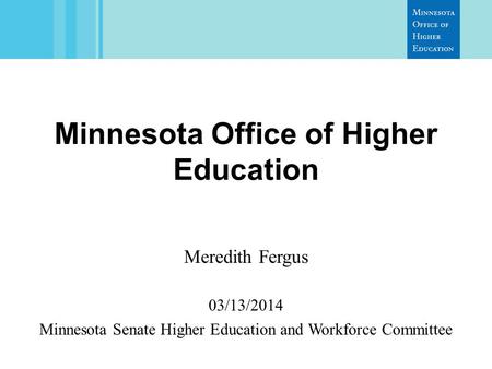 Minnesota Office of Higher Education Meredith Fergus 03/13/2014 Minnesota Senate Higher Education and Workforce Committee.