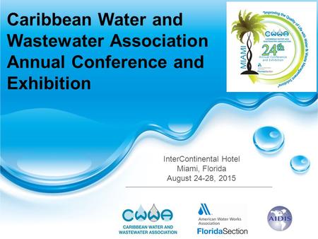 Caribbean Water and Wastewater Association Annual Conference and Exhibition InterContinental Hotel Miami, Florida August 24-28, 2015.