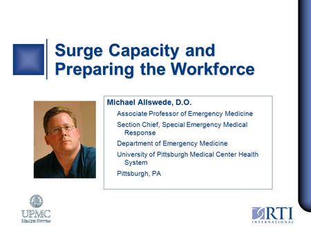 Surge Capacity and Preparing the Workforce Michael Allswede, D.O. Associate Professor of Emergency Medicine Section Chief, Special Emergency Medical Response.
