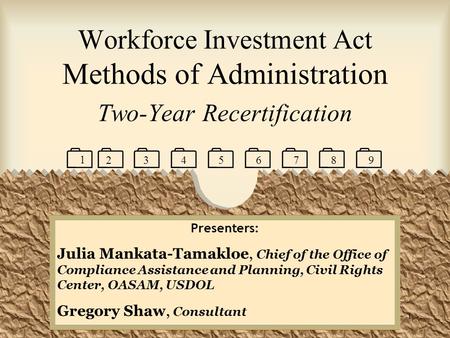 1 Workforce Investment Act Methods of Administration Two-Year Recertification Presenters: Julia Mankata-Tamakloe, Chief of the Office of Compliance Assistance.