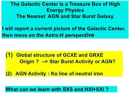 The Galactic Center is a Treasure Box of High Energy Physics The Nearest AGN and Star Burst Galaxy. I will report a current picture of the Galactic Center,
